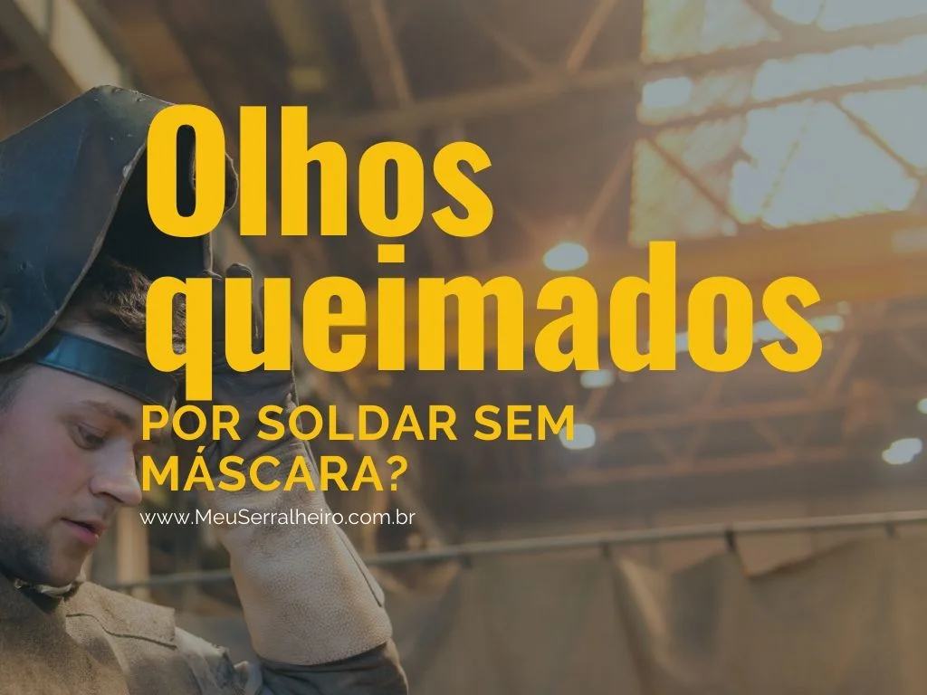 Olhos queimados de solda - Meu Serralheiro